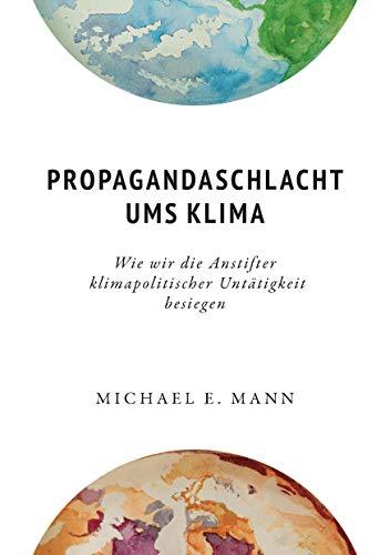 Propagandaschlacht ums Klima: Wie wir die Anstifter klimapolitischer Untätigkeit besiegen