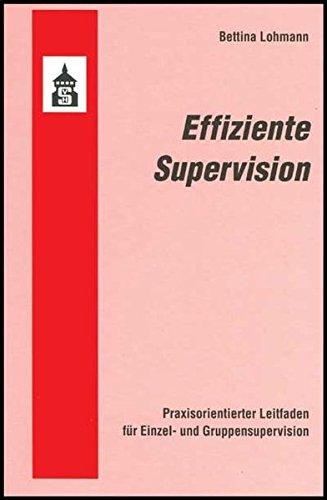 Effiziente Supervision: Praxisorientierter Leitfaden für Einzel- und Gruppensupervision