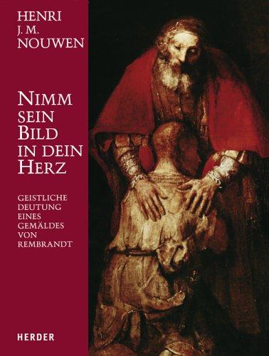 Nimm sein Bild in dein Herz: Geistliche Deutung eines Gemäldes von Rembrandt