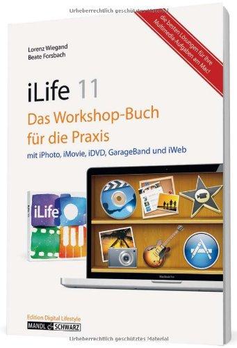 iLife 11 - iPhoto, iMovie & iDVD, GarageBand und iWeb - Digitale Bilder, Filme, Musik und mehr. Das Workshop-Buch für die Praxis