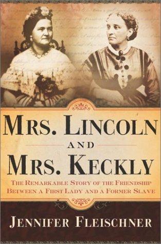 Mrs. Lincoln and Mrs. Keckly: The Remarkable Story of the Friendship Between a First Lady and a Former Slave