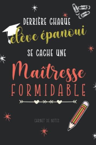 Derrière Chaque élève épanoui se cache une maitresse formidable: Un cadeau personnalisé pour remercier maitresse, Carnet de notes ligné 100 pages, ... cadeau pour institutrice pour la fin d’annee