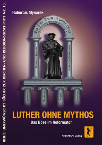 Luther ohne Mythos: Das Böse im Reformator