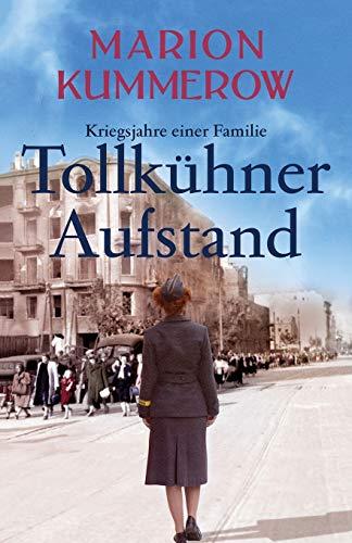 Tollkühner Aufstand: Eine anrührende Geschichte über Liebe, Familienbande und den Widerstand gegen ein Unrechtsregime (Kriegsjahre Einer Familie)