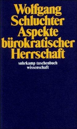 Aspekte bürokratischer Herrschaft: Studien zur Interpretation der fortschreitenden Industriegesellschaft (suhrkamp taschenbuch wissenschaft)