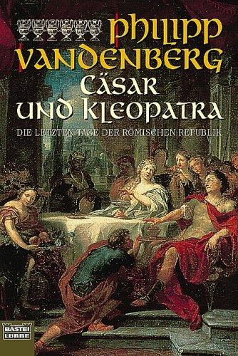 Cäsar und Kleopatra: Die letzten Tage der Römischen Republik