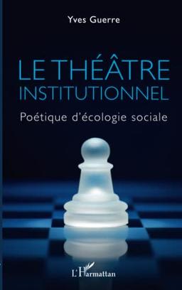 Le théâtre institutionnel : poétique d'écologie sociale