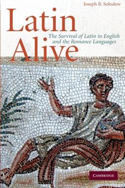 Latin Alive: The Survival of Latin in English and the Romance Languages