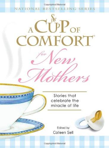 A Cup of Comfort for New Mothers: Stories that celebrate the miracle of life