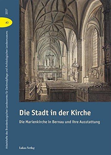 Die Stadt in der Kirche: Die Marienkirche in Bernau und ihre Ausstattung (Arbeitshefte des Brandenburgischen Landesamtes für Denkmalpflege und Archäologischen Landsmuseums)