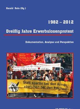 Dreißig Jahre Erwerbslosenprotest 1982 - 2012: Dokumentation, Analyse und Perspektive