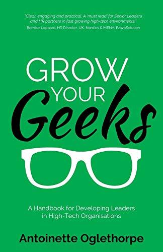 Grow Your Geeks: A Handbook for Developing Leaders in High-Tech Organisations