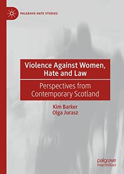 Violence Against Women, Hate and Law: Perspectives from Contemporary Scotland (Palgrave Hate Studies)