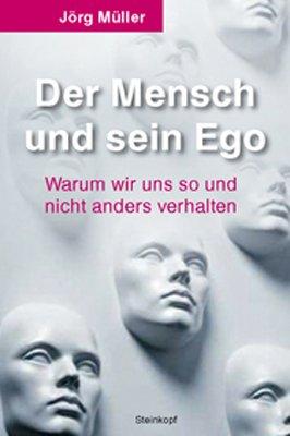 Der Mensch und sein Ego: Warum wir uns so und nicht anders verhalten