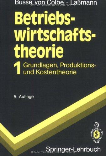 Betriebswirtschaftstheorie: Band 1: Grundlagen, Produktions- und Kostentheorie (Springer-Lehrbuch)