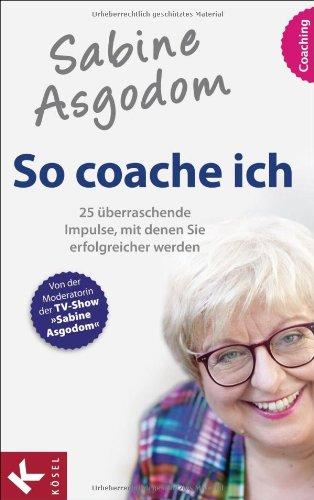 Sabine Asgodom - So coache ich: 25 überraschende Impulse, mit denen Sie erfolgreicher werden