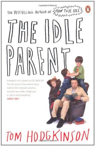 The Idle Parent: Why Less Means More When Raising Kids