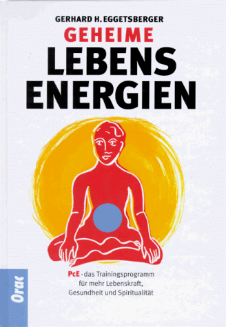 Geheime Lebensenergien. PcE - das Trainingsprogramm für mehr Lebenskraft, Gesundheit und Spiritualität