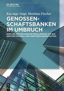 Genossenschaftsbanken im Umbruch: Einfluss der Finanzmarktregulierung auf das Geschäftsmodell der Kreditgenossenschaften