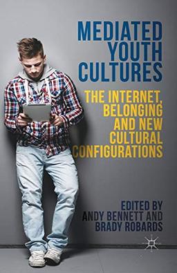 Mediated Youth Cultures: The Internet, Belonging and New Cultural Configurations