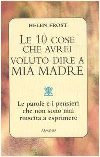 Le dieci cose che avrei voluto dire a mia madre (I piccoli libri)