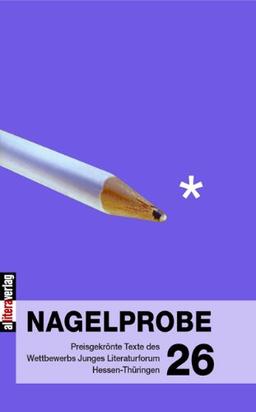 Nagelprobe 26: Preisgekrönte Texte des Wettbewerbs Junges Literaturforum Hessen-Thüringen