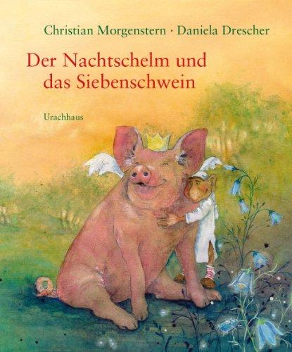 Der Nachtschelm und das Siebenschwein: Kindergedichte von Christian Morgenstern