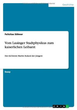 Vom Lauinger Stadtphysikus zum kaiserlichen Leibarzt: Der Alchimist Martin Ruland der Jüngere