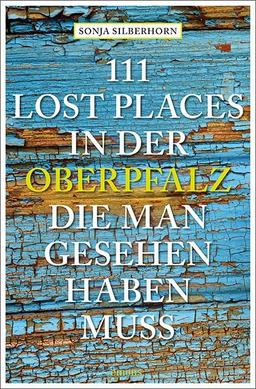 111 Lost Places in der Oberpfalz, die man gesehen haben muss: Reiseführer (111 Orte ...)