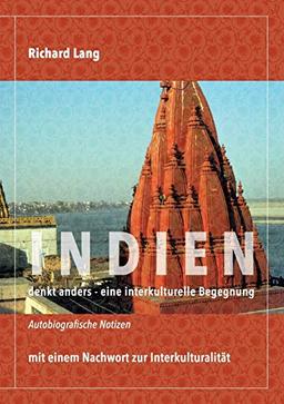 Indien denkt anders - eine interkulturelle Begegnung: Autobiografische Notizen mit einem Nachwort zur Interkulturalität