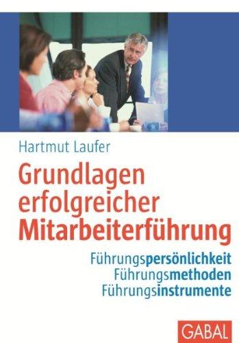 Grundlagen erfolgreicher Mitarbeiterführung: Führungspersönlichkeit - Führungsmethoden - Führungsinstrumente