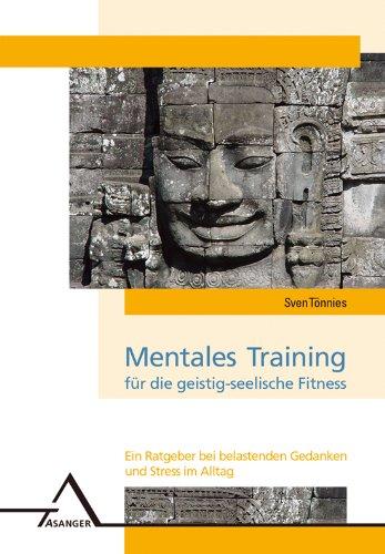 Mentales Training für die geistig-seelische Fitneß: Ein Ratgeber bei belastenden Gedanken und Stress im Alltag