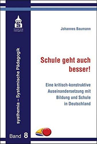 Schule geht auch besser!: Eine kritisch-konstruktive Auseinandersetzung mit Bildung und Schule in Deutschland (systhemia - Systemische Pädagogik)