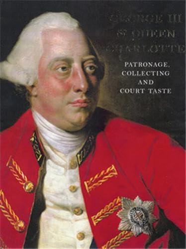 George III and Queen Charlotte: Patronage, Collecting and Court Taste