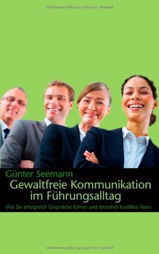 Gewaltfreie Kommunikation im Führungsalltag: Wie Sie erfolgreich Gespräche führen und stressfrei Konflikte lösen