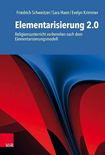 Elementarisierung 2.0: Religionsunterricht vorbereiten nach dem Elementarisierungsmodell