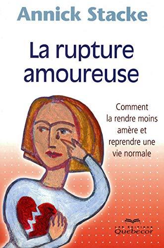 La rupture amoureuse - Comment la rendre moins amère et reprendre une vie normale