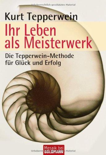 Ihr Leben als Meisterwerk: Die Tepperwein-Methode für Glück und Erfolg