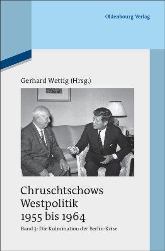 Chruschtschows Westpolitik 1955 bis 1964: Band 3: Kulmination der Berlin-Krise (Herbst 1960 bis Herbst 1962)