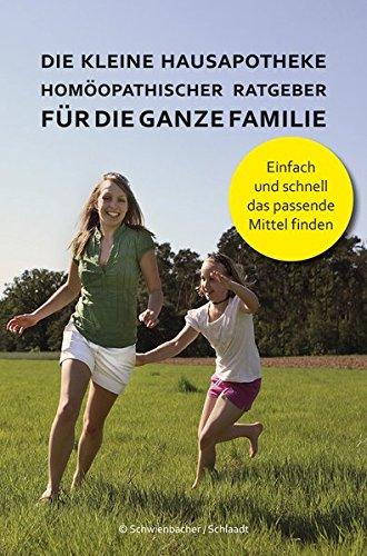 Die kleine Hausapotheke - Homöopatischer Ratgeber für die ganze Familie: Einfach und schnell das passende Mittel finden