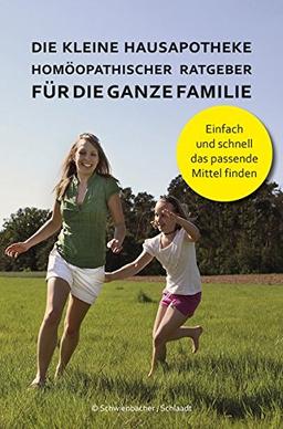 Die kleine Hausapotheke - Homöopatischer Ratgeber für die ganze Familie: Einfach und schnell das passende Mittel finden