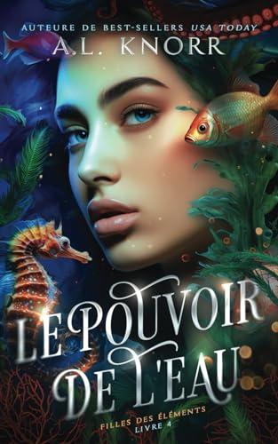 Le Pouvoir de l’eau: Une fantasy primée pour jeunes adultes qui met en scène une sirène. (Filles des éléments, Band 4)