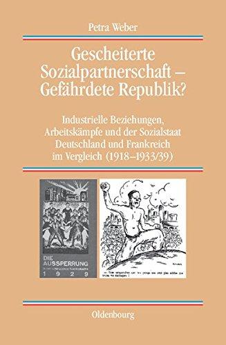 Gescheiterte Sozialpartnerschaft - Gefährdete Republik?: Industrielle Beziehungen, Arbeitskämpfe und der Sozialstaat. Deutschland und Frankreich im ... Darstellungen zur Zeitgeschichte, Band 77)