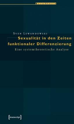 Sexualität in den Zeiten funktionaler Differenzierung: Eine systemtheoretische Analyse