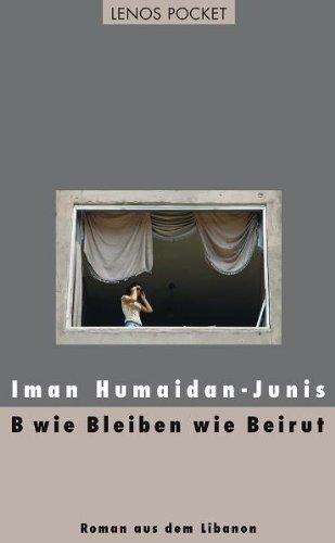 B wie Bleiben wie Beirut: Roman aus dem Libanon