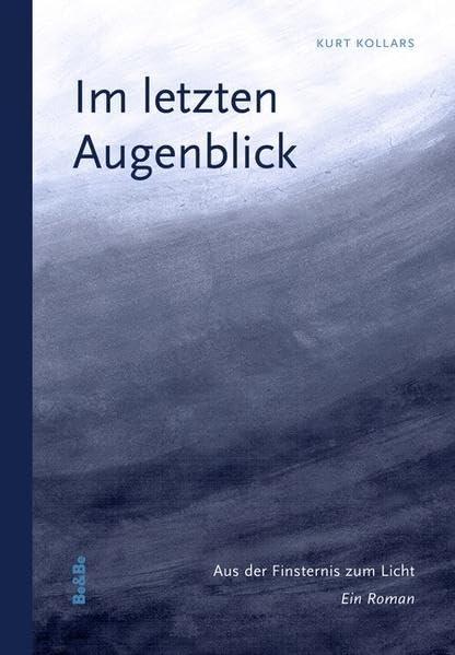 Im letzten Augenblick: Aus der Finsternis zum Licht. Ein Roman