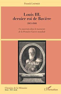 Louis III, dernier roi de Bavière (1913-1918) : un souverain dans la tourmente de la Première Guerre mondiale