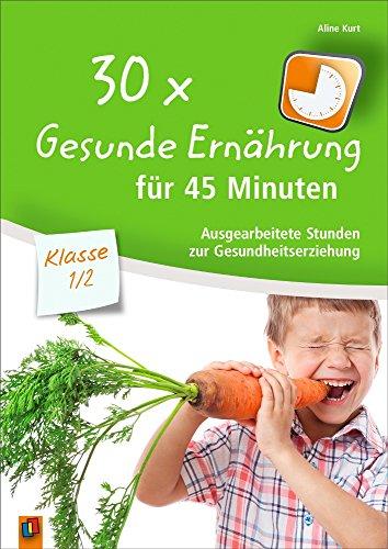 30x Gesunde Ernährung für 45 Minuten - Klasse 1/2: Ausgearbeitete Stunden zur Gesundheitserziehung