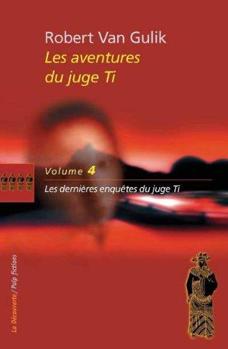 Les aventures du juge Ti. Vol. 4. Les dernières enquêtes du juge Ti : romans et nouvellles