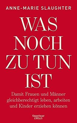 Was noch zu tun ist: Damit Frauen und Männer gleichberechtigt leben, arbeiten und Kinder erziehen können